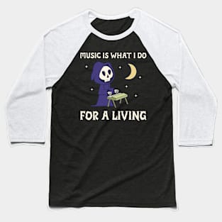 Music is what I do for a living Baseball T-Shirt